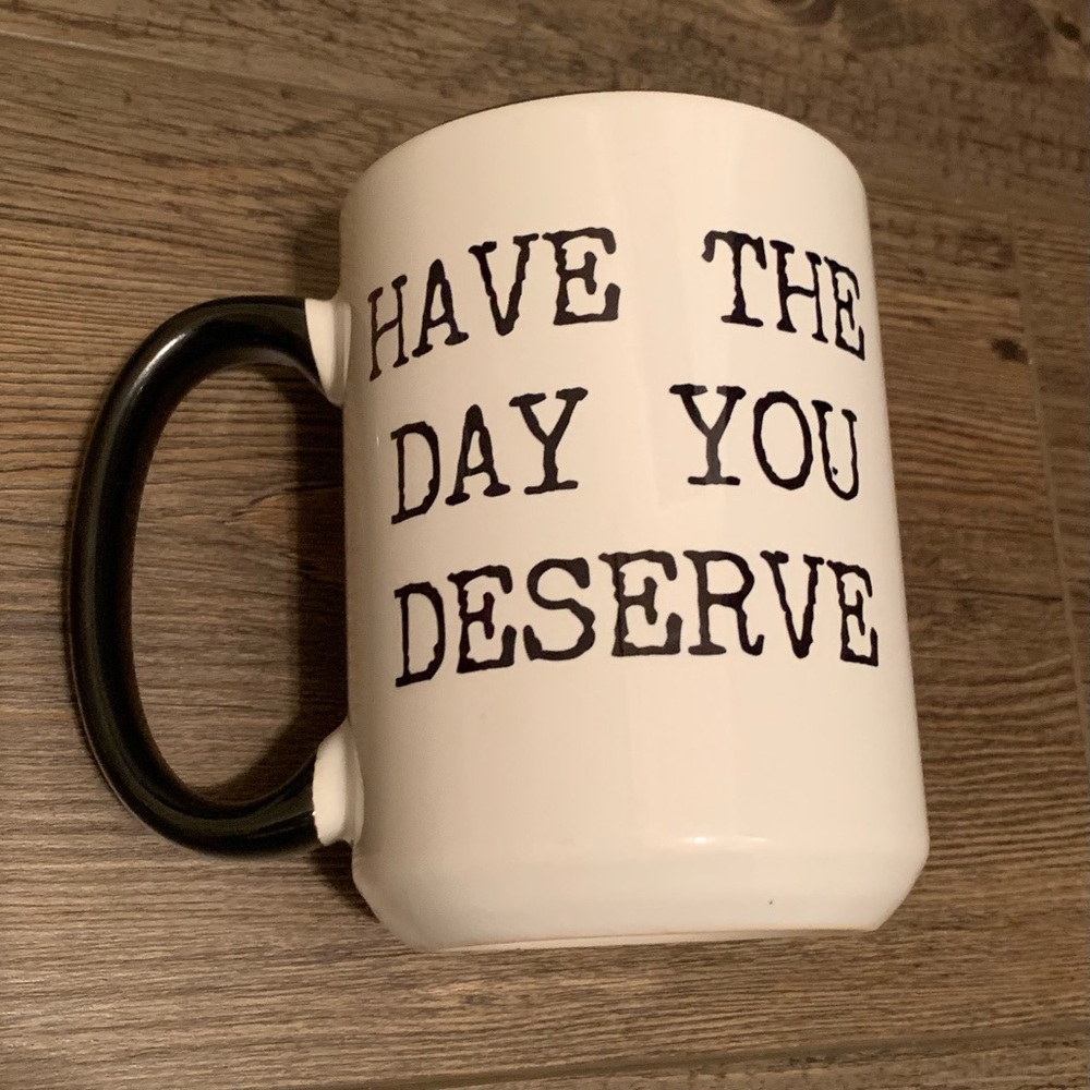NEW! Have The Day You Deserve Mug